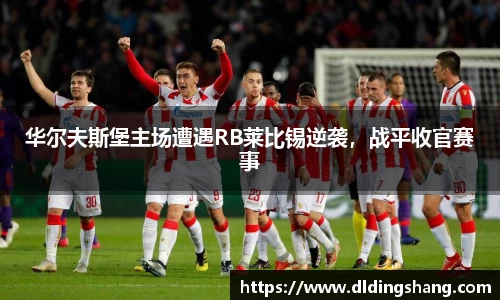 华尔夫斯堡主场遭遇RB莱比锡逆袭，战平收官赛事